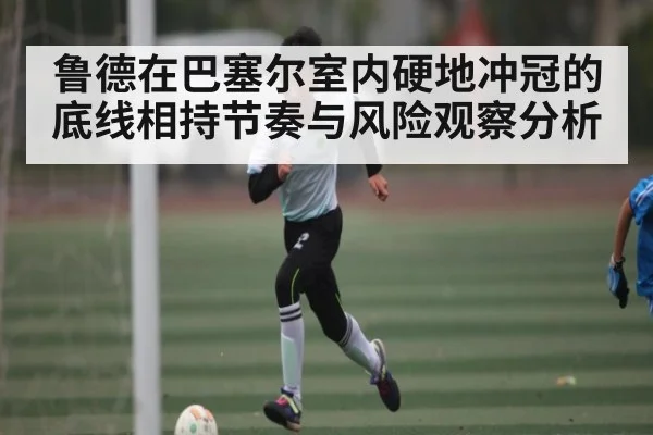 鲁德在巴塞尔室内硬地冲冠的底线相持节奏与风险观察分析